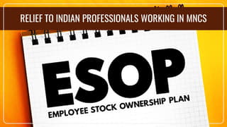 Budget 2024: Relief to Indian professionals working in MNCs having ESOPs of Foreign Companies