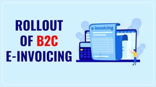 GST Council announces Rollout of B2C E-invoicing