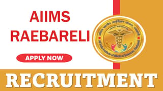 AIIMS Raebareli Recruitment 2024: Salary Up To Rs.67700 Per Month, Apply For 140 Vacancies