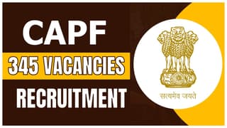 CAPF Recruitment 2024: Notification Out for 345 Vacancies, Apply Online Before Due Date