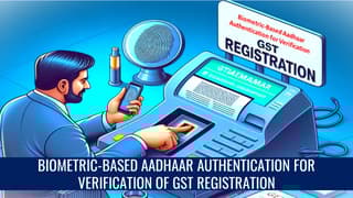 GSTN issued Advisory on Biometric-Based Aadhaar Authentication for Verification of GST Registration in MP