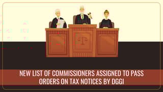 CBIC assigned New List of Commissioners to Pass Orders on Tax Notices by DGGI