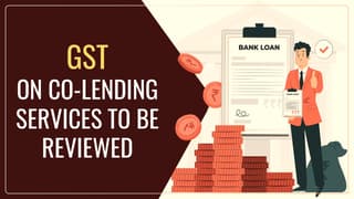 GST Fitment Committee will review 18% Tax imposed on Co-lending Services