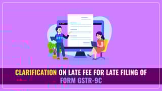 CBIC issued Clarification on applicability of Late Fee for Late Filing of Form GSTR-9C