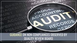 ICAI issued Guidance on Non-Compliances Observed by Quality Review Board during Quality Reviews