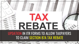 Income Tax Department to correct ITR forms to allow eligible taxpayers to claim section 87A tax rebate for FY 2023-24