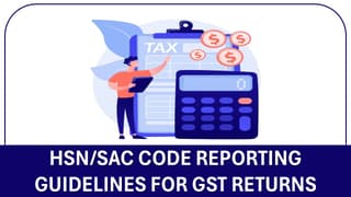 GST Return Update: What are new HSN/SAC Code Reporting Guidelines