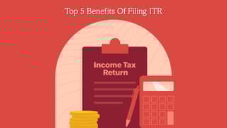Top 5 Benefits of Filing ITR: Why Filing Your ITR Is More Important Than You Think
