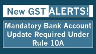 GSTN Issues New Advisory on Mandatory Bank Account Submission Under Rule 10A