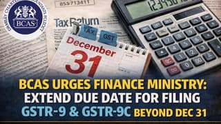 BCAS Urges Finance Ministry to Extend Due Date for Filing GSTR-9 and GSTR-9C Beyond Dec 31