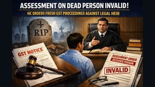 Assessment on Dead Person Invalid: HC Orders Fresh GST Proceedings Against Legal Heir