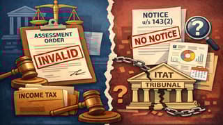 Assessment Framed Without Issuance of Notice Under Section 143(2) is Invalid: ITAT