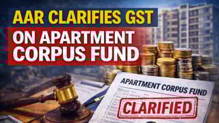 AAR Clarifies GST Treatment on Corpus Fund Collected by Apartment Owners’ Association