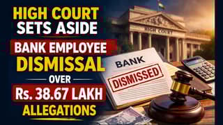 High Court Sets Aside Bank Employee Dismissal Over Rs. 38.67 Lakh Allegations