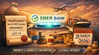 Govt Amends Customs Notification 45/2025; SBER Bank Added to List 14 for Imports Till March 2026