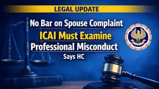 No Bar on Spouse Complaint, ICAI Must Examine Professional Misconduct; Says HC