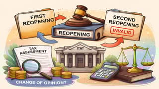 Second Reopening Invalid if Based on Change of Opinion: ITAT
