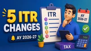 5 Big ITR Changes Taxpayers Must Know Before Filing AY 2026-27