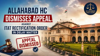 Allahabad HC Dismisses Appeal Against ITAT Rectification Order in Delay Matter
