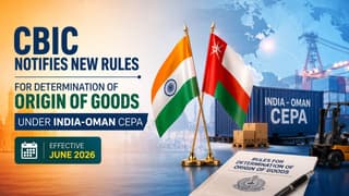 CBIC Notifies New Rules for Determination of Origin of Goods Under India-Oman CEPA, Effective June 2026