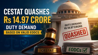 CESTAT Quashes Rs 14.97 Crore Duty Demand Based on Valid EODCs