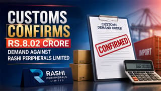 Customs Confirms Rs.8.02 Crore Demand Against Rashi Peripherals Limited