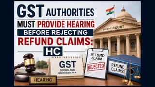 GST Authorities Must Provide Hearing Before Rejecting Refund Claims: HC