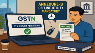 GSTN Adds Mandatory Annexure-B Offline Utility for ITC Refund Applications