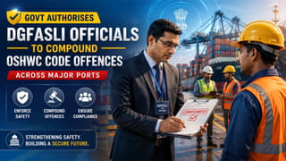 Labour Law Update: Govt Authorises DGFASLI Officials to Compound OSHWC Code Offences Across Major Ports