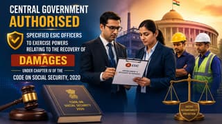 Govt Authorises ESIC Officers to Recover Damages Under Social Security Code, 2020