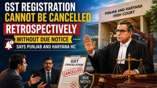 GST Registration Cannot Be Cancelled Retrospectively Without Due Notice, Says HC