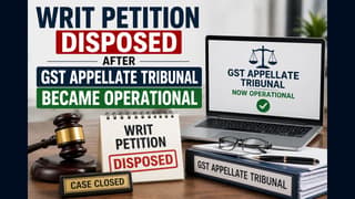 Writ Petition Disposed After GST Appellate Tribunal Became Operational