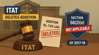ITAT Deletes Rs 7.62 Lakh Addition, Rules Section 56(2)(x) Not Applicable for AY 2017-18