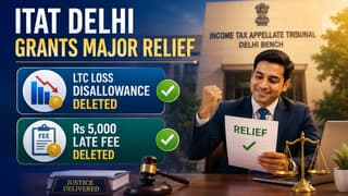 ITAT Delhi Grants Major Relief to Taxpayer, Deletes LTC Loss Disallowance and Rs 5,000 Late Fee