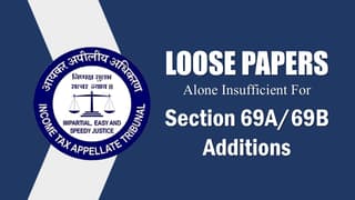 Loose Papers Alone Insufficient for Section 69A/69B Additions