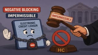 Negative Blocking of Electronic Credit Ledger Held Impermissible by HC
