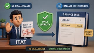 No Section 43B Disallowance for Unpaid GST Shown Only as Balance Sheet Liability: ITAT