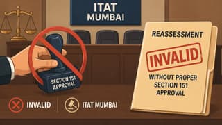 Reassessment Invalid Without Proper Section 151 Approval, Rules ITAT Mumbai