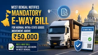 West Bengal Notifies Mandatory E-Way Bill for Normal Intra-State Goods Movement Above Rs 50,000