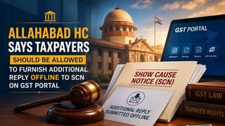 Allahabad HC Allows Taxpayer to Furnish Additional Reply Offline to SCN on GST Portal