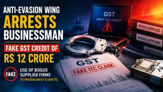 Anti-Evasion Wing Arrests Businessman for Availing Fake GST Credit of Rs 12 Crore