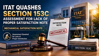 ITAT Quashes Section 153C Assessment for Lack of Proper Satisfaction Note holding it as a  Mechanical Satisfaction Note 