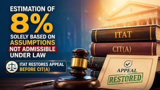 Estimation of 8% Solely Based on Assumptions Not Admissible under Law; ITAT Restores Appeal Before CIT(A) 