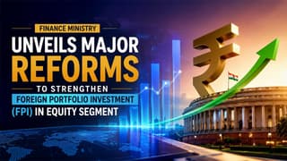 Finance Ministry Unveils Major Reforms to Strengthen Foreign Portfolio Investment (FPI) in Equity Segment