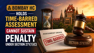HC Holds Time-Barred Assessment Cannot Sustain Penalty Under Section 271(1)(c)