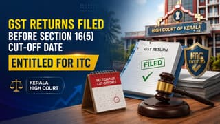 GST Returns Filed Before Section 16(5) Cut-Off Date Entitled for ITC: Kerala High Court 