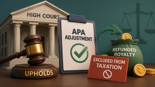Bombay High Court Upholds APA-Based Royalty Adjustment; Refunded Rs. 19.44 Crore Cannot Be Taxed as Income of Foreign AE