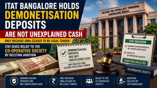 ITAT Holds Demonetisation Deposits Are Not Unexplained Cash Only Because SBNs Ceased to be Legal Tender