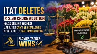 ITAT Deletes Rs 2.60 Crore Addition, Holds Genuine Business Liabilities Can’t Be Disallowed Merely Due to Cash Transactions