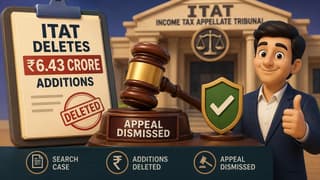 ITAT Deletes Rs 6.43 Crore Additions, Dismisses Revenue’s Appeal in Search Assessment Case